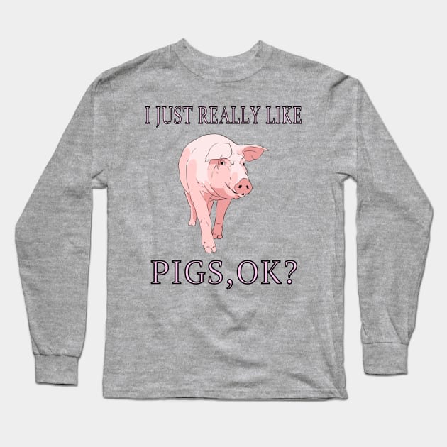 I Just Really Like Pigs, OK? Farm Animals Lover Gift Long Sleeve T-Shirt by klimentina